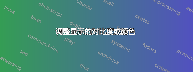 调整显示的对比度或颜色