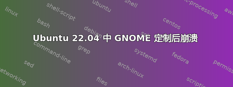 Ubuntu 22.04 中 GNOME 定制后崩溃