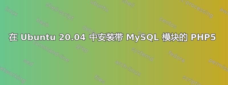 在 Ubuntu 20.04 中安装带 MySQL 模块的 PHP5