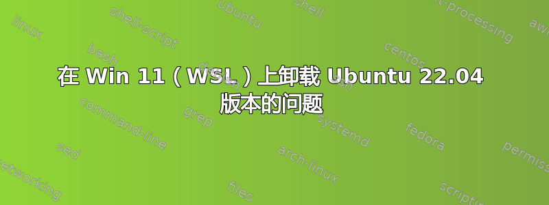 在 Win 11（WSL）上卸载 Ubuntu 22.04 版本的问题