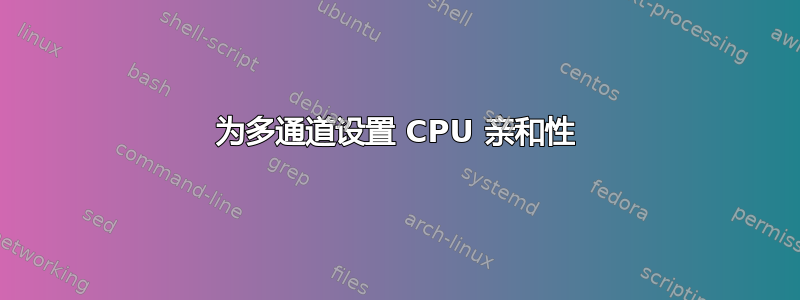 为多通道设置 CPU 亲和性