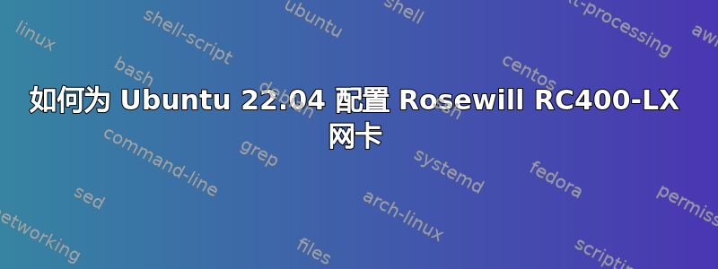 如何为 Ubuntu 22.04 配置 Rosewill RC400-LX 网卡