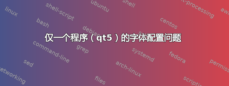 仅一个程序（qt5）的字体配置问题