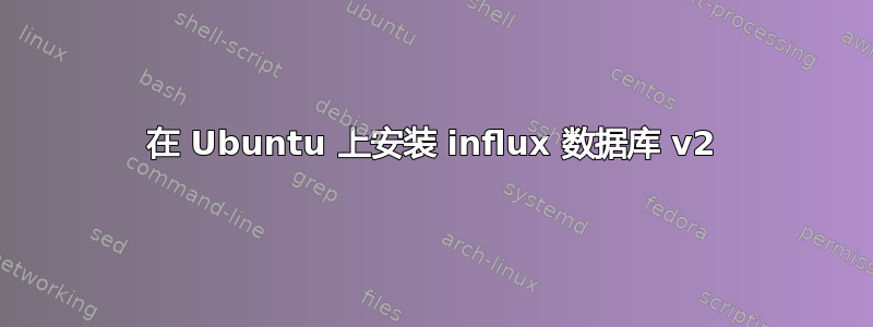 在 Ubuntu 上安装 influx 数据库 v2