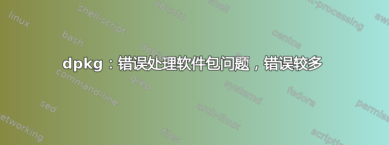 dpkg：错误处理软件包问题，错误较多