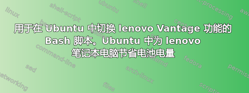 用于在 Ubuntu 中切换 lenovo Vantage 功能的 Bash 脚本。Ubuntu 中为 lenovo 笔记本电脑节省电池电量