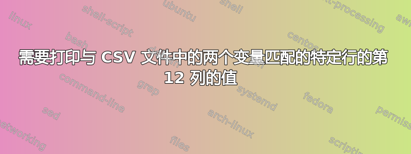 需要打印与 CSV 文件中的两个变量匹配的特定行的第 12 列的值 