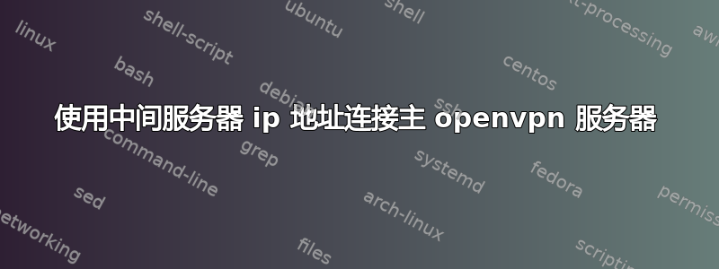 使用中间服务器 ip 地址连接主 openvpn 服务器