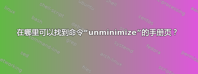 在哪里可以找到命令“unminimize”的手册页？