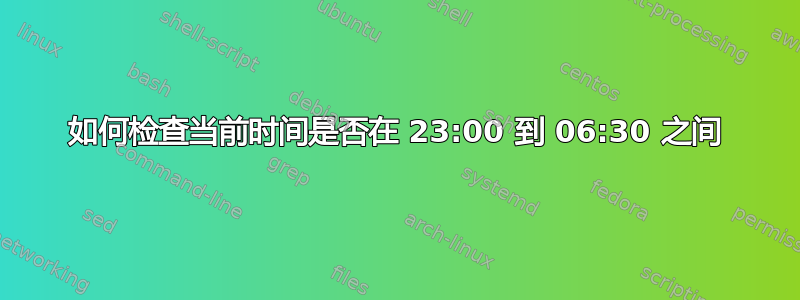 如何检查当前时间是否在 23:00 到 06:30 之间