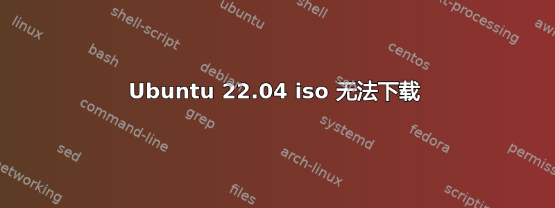 Ubuntu 22.04 iso 无法下载