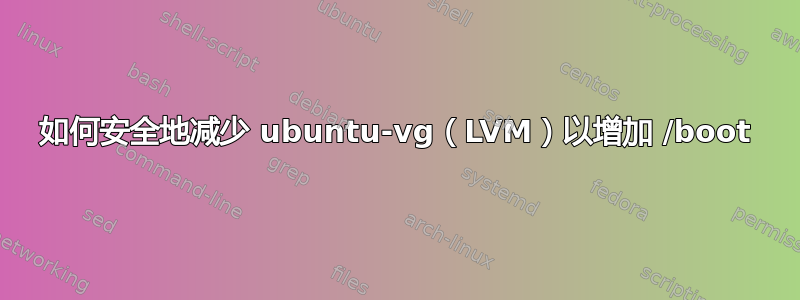 如何安全地减少 ubuntu-vg（LVM）以增加 /boot