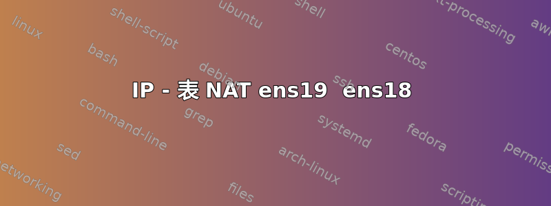 IP - 表 NAT ens19  ens18