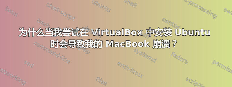 为什么当我尝试在 VirtualBox 中安装 Ubuntu 时会导致我的 MacBook 崩溃？