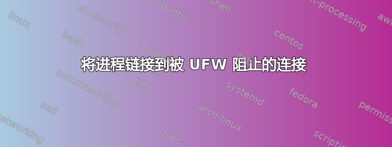 将进程链接到被 UFW 阻止的连接