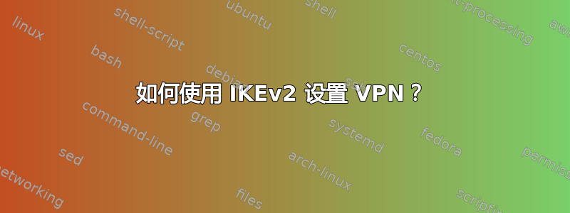 如何使用 IKEv2 设置 VPN？