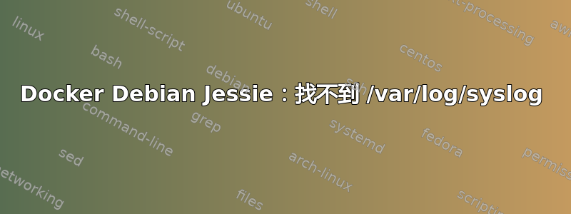 Docker Debian Jessie：找不到 /var/log/syslog