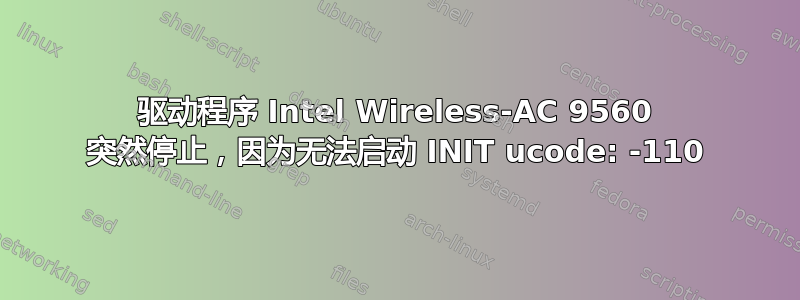 驱动程序 Intel Wireless-AC 9560 突然停止，因为无法启动 INIT ucode: -110