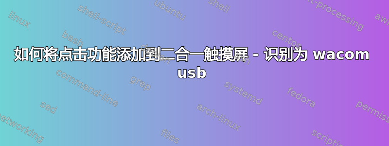 如何将点击功能添加到二合一触摸屏 - 识别为 wacom usb