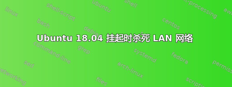 Ubuntu 18.04 挂起时杀死 LAN 网络