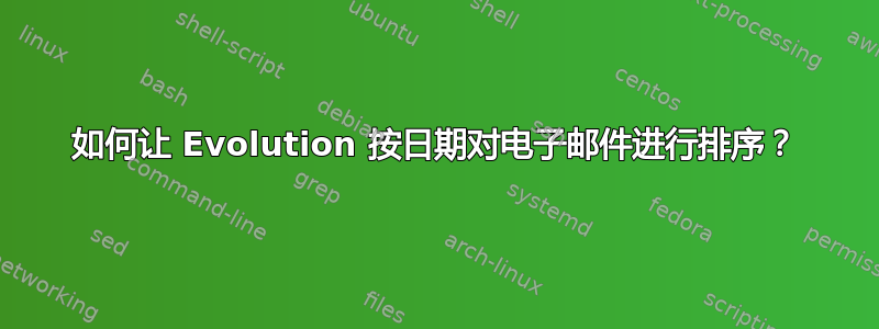 如何让 Evolution 按日期对电子邮件进行排序？