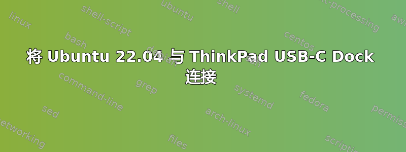 将 Ubuntu 22.04 与 ThinkPad USB-C Dock 连接