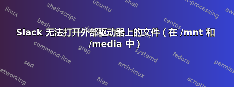 Slack 无法打开外部驱动器上的文件（在 /mnt 和 /media 中）