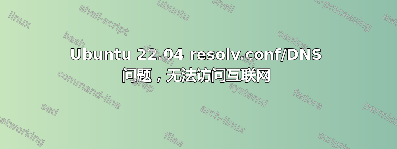 Ubuntu 22.04 resolv.conf/DNS 问题，无法访问互联网