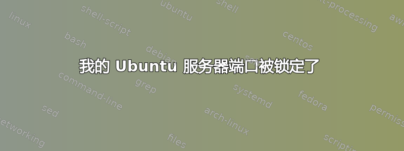 我的 Ubuntu 服务器端口被锁定了