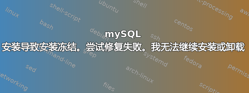 mySQL 安装导致安装冻结。尝试修复失败。我无法继续安装或卸载