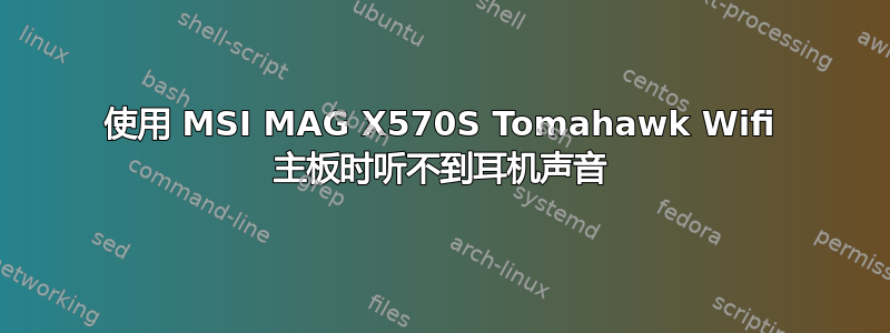 使用 MSI MAG X570S Tomahawk Wifi 主板时听不到耳机声音