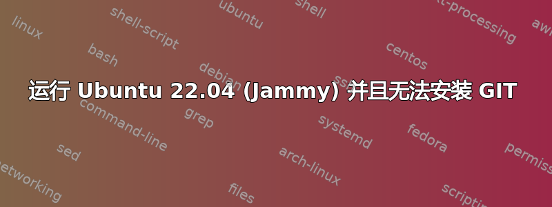 运行 Ubuntu 22.04 (Jammy) 并且无法安装 GIT