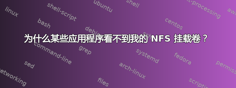 为什么某些应用程序看不到我的 NFS 挂载卷？