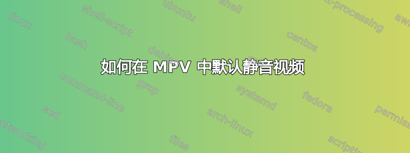 如何在 MPV 中默认静音视频