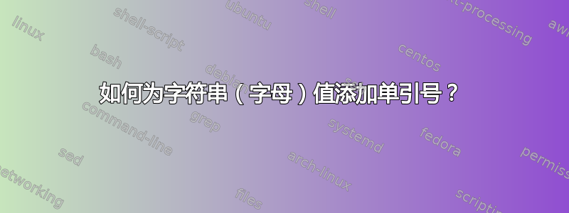 如何为字符串（字母）值添加单引号？