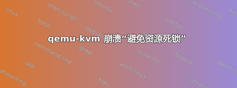 qemu-kvm 崩溃“避免资源死锁”