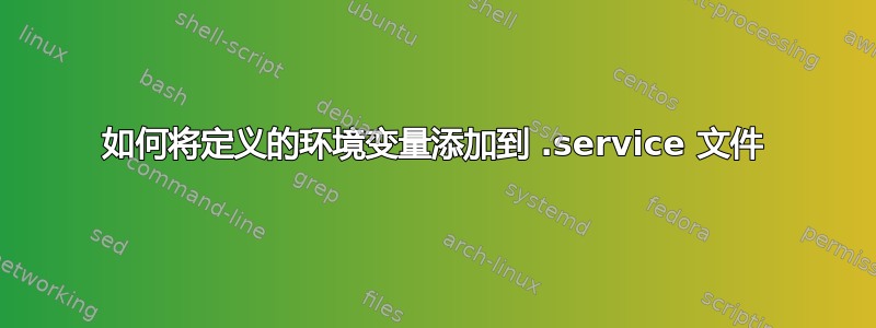 如何将定义的环境变量添加到 .service 文件