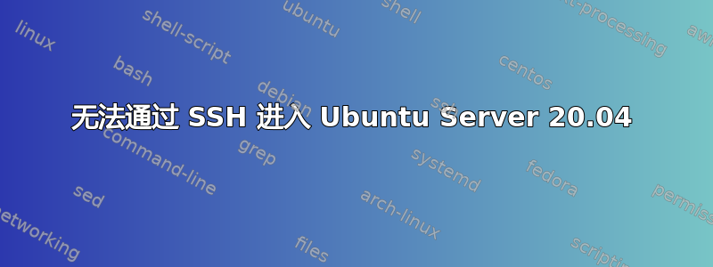 无法通过 SSH 进入 Ubuntu Server 20.04