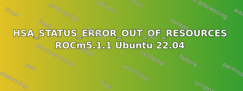 HSA_STATUS_ERROR_OUT_OF_RESOURCES ROCm5.1.1 Ubuntu 22.04