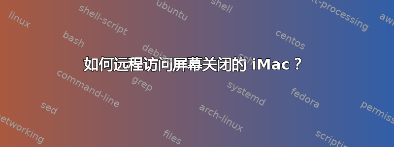 如何远程访问屏幕关闭的 iMac？