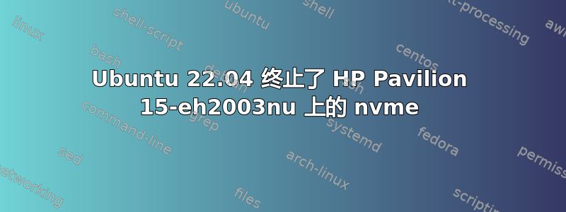 Ubuntu 22.04 终止了 HP Pavilion 15-eh2003nu 上的 nvme