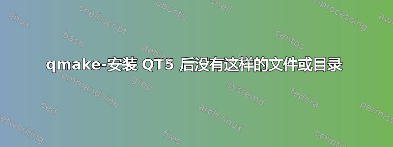 qmake-安装 QT5 后没有这样的文件或目录