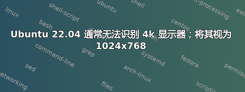 Ubuntu 22.04 通常无法识别 4k 显示器；将其视为 1024x768