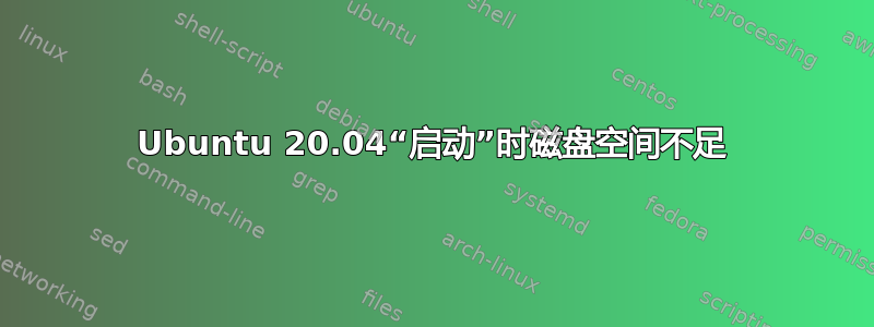 Ubuntu 20.04“启动”时磁盘空间不足