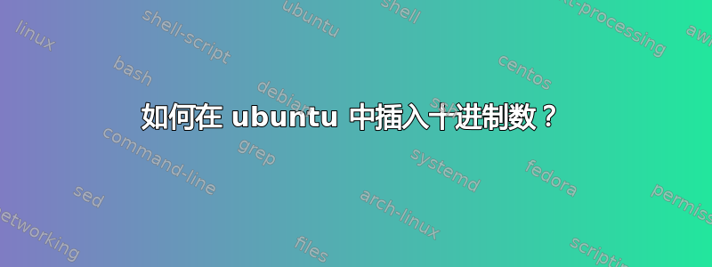 如何在 ubuntu 中插入十进制数？