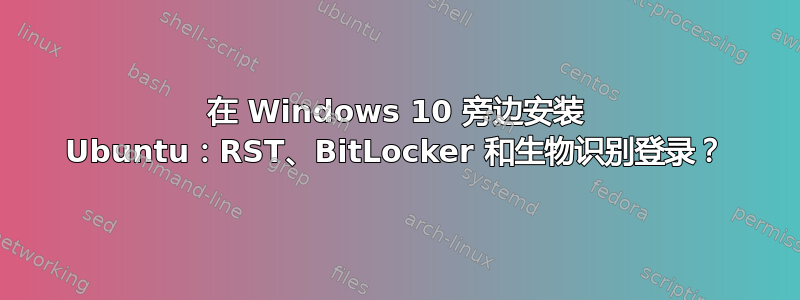 在 Windows 10 旁边安装 Ubuntu：RST、BitLocker 和生物识别登录？