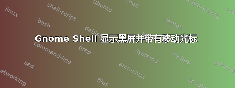 Gnome Shell 显示黑屏并带有移动光标