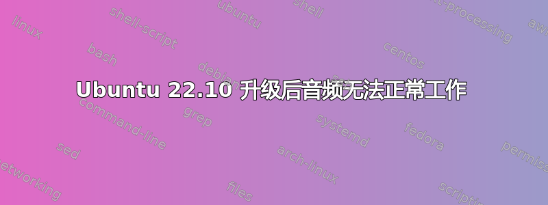 Ubuntu 22.10 升级后音频无法正常工作