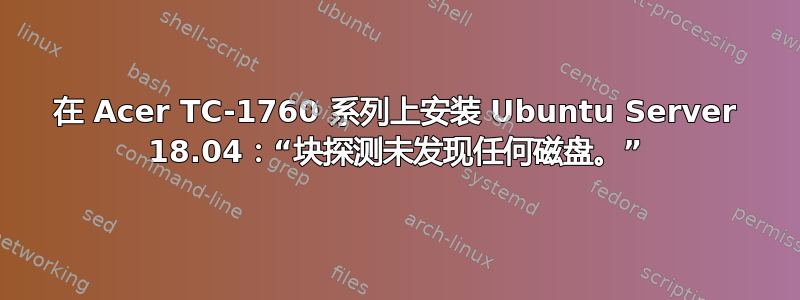 在 Acer TC-1760 系列上安装 Ubuntu Server 18.04：“块探测未发现任何磁盘。”