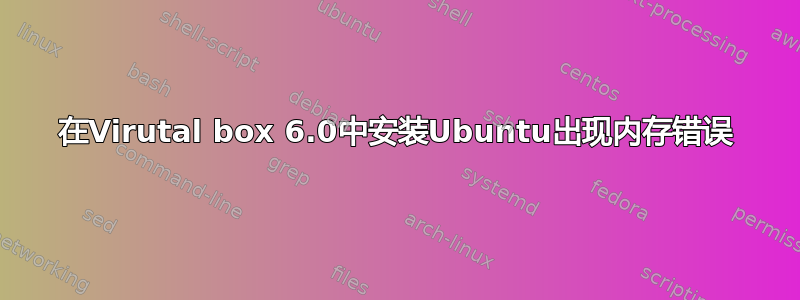 在Virutal box 6.0中安装Ubuntu出现内存错误